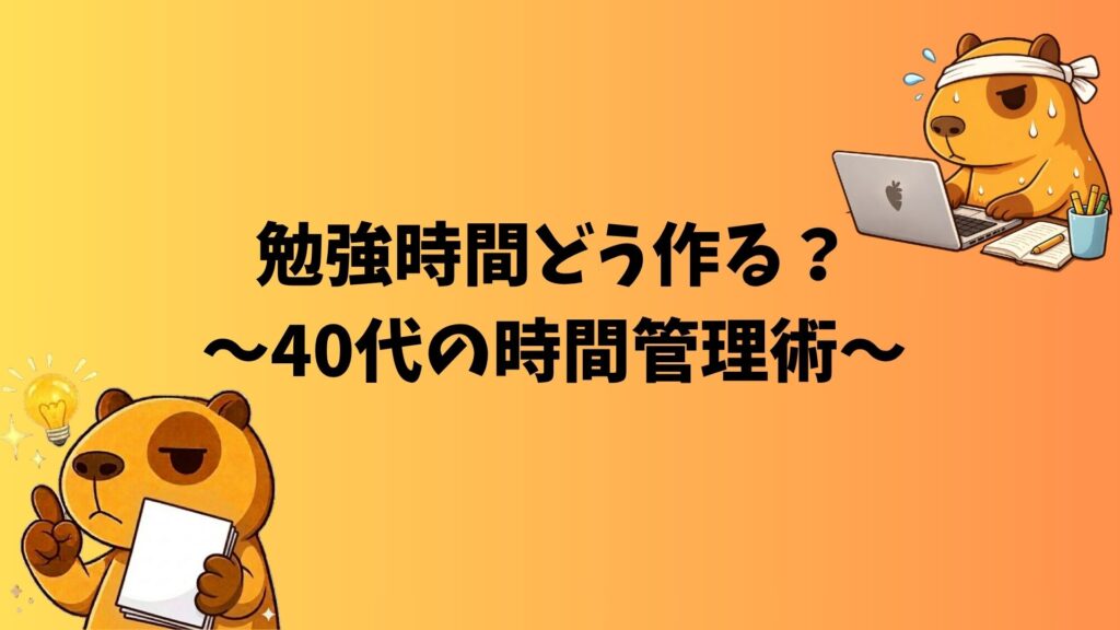40代の勉強時間管理術を説明するカピバラ・ぽんず